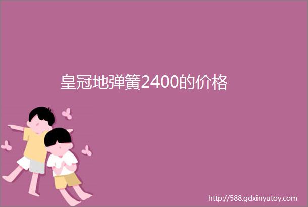 皇冠地弹簧2400的价格