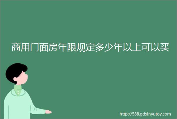 商用门面房年限规定多少年以上可以买