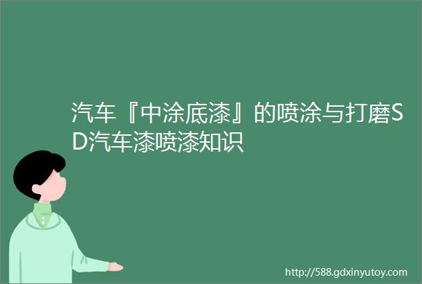 汽车『中涂底漆』的喷涂与打磨SD汽车漆喷漆知识