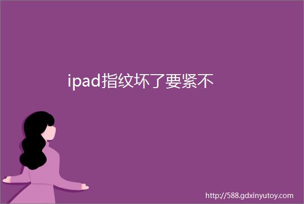 ipad指纹坏了要紧不