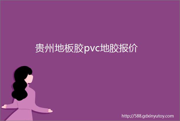 贵州地板胶pvc地胶报价