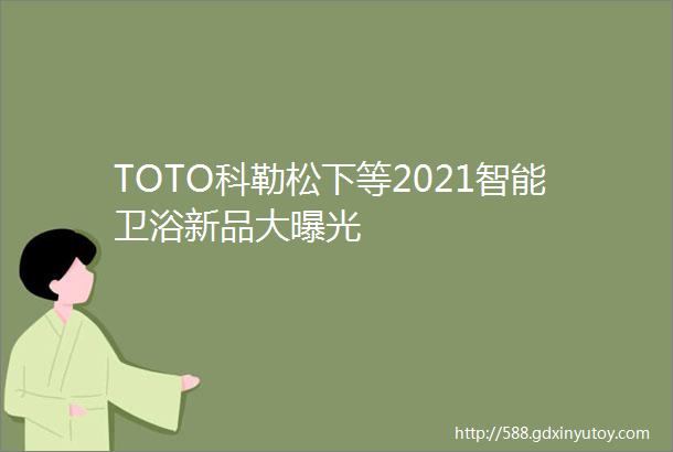 TOTO科勒松下等2021智能卫浴新品大曝光