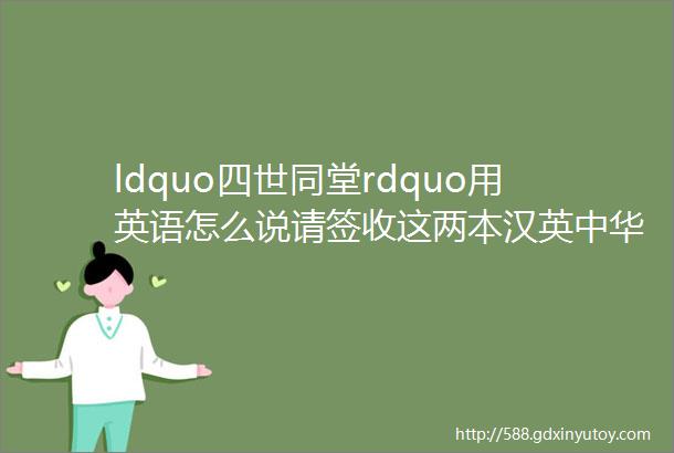 ldquo四世同堂rdquo用英语怎么说请签收这两本汉英中华文化特色词典