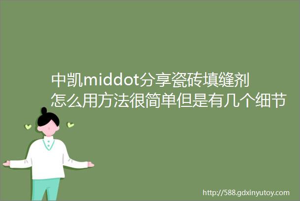 中凯middot分享瓷砖填缝剂怎么用方法很简单但是有几个细节要注意