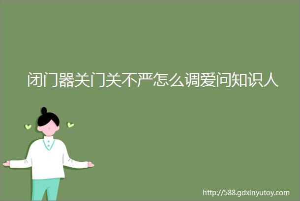 闭门器关门关不严怎么调爱问知识人