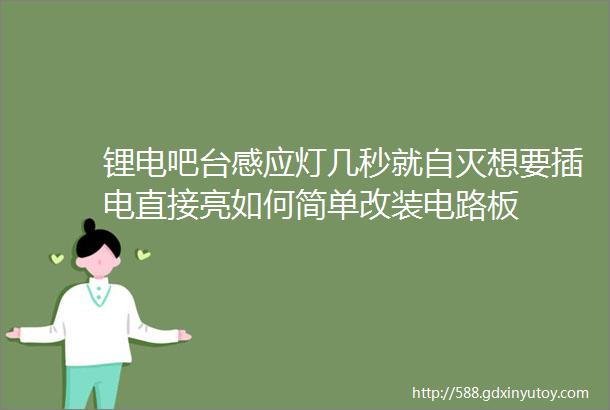 锂电吧台感应灯几秒就自灭想要插电直接亮如何简单改装电路板