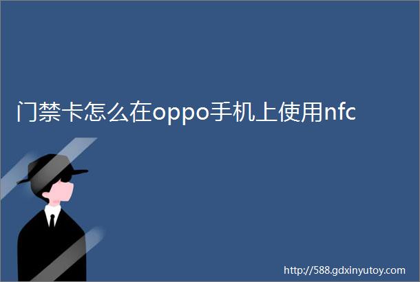 门禁卡怎么在oppo手机上使用nfc