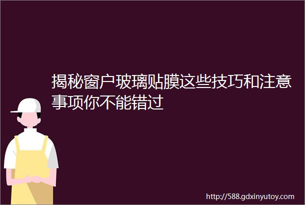 揭秘窗户玻璃贴膜这些技巧和注意事项你不能错过