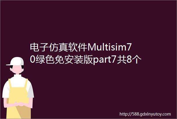 电子仿真软件Multisim70绿色免安装版part7共8个包