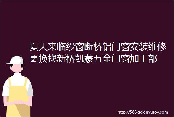 夏天来临纱窗断桥铝门窗安装维修更换找新桥凯蒙五金门窗加工部