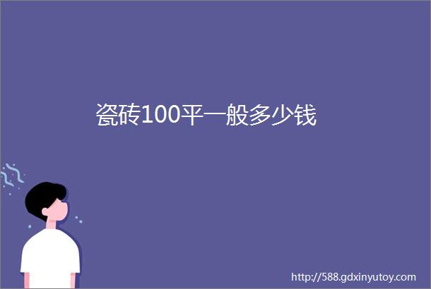 瓷砖100平一般多少钱