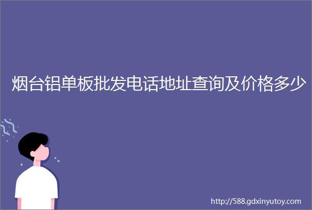 烟台铝单板批发电话地址查询及价格多少