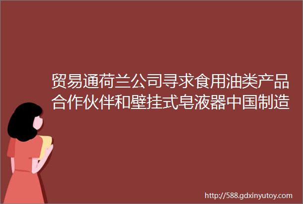 贸易通荷兰公司寻求食用油类产品合作伙伴和壁挂式皂液器中国制造商