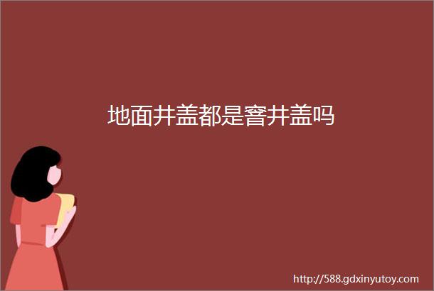 地面井盖都是窨井盖吗