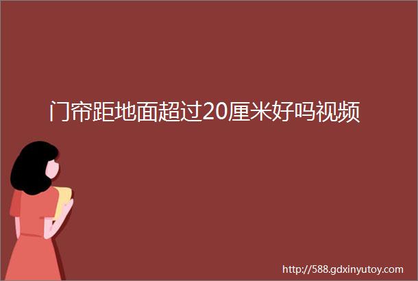 门帘距地面超过20厘米好吗视频