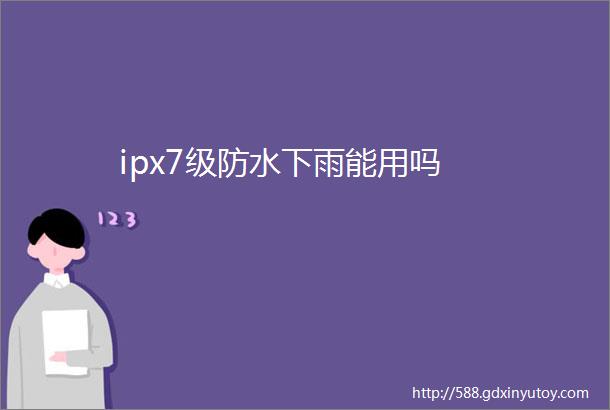 ipx7级防水下雨能用吗