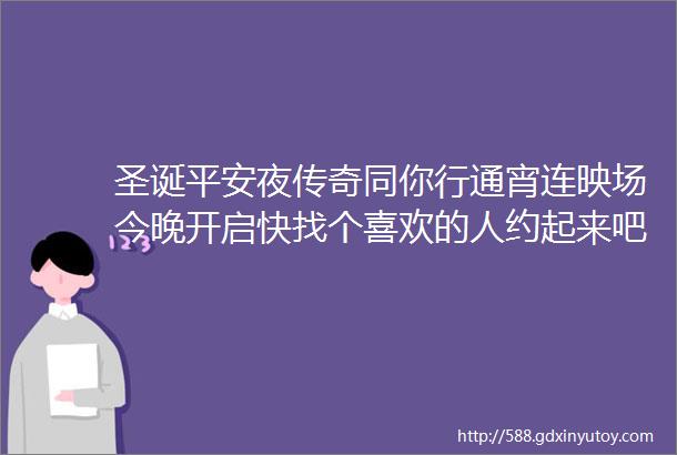 圣诞平安夜传奇同你行通宵连映场今晚开启快找个喜欢的人约起来吧