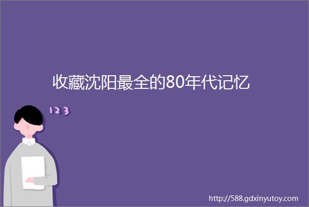 收藏沈阳最全的80年代记忆