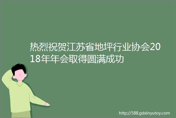 热烈祝贺江苏省地坪行业协会2018年年会取得圆满成功